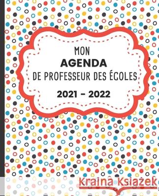 Mon AGENDA de Professeur des Écoles 2021 - 2022: Carnet de Bord Enseignant - Agenda semainier souple - Planner pour organiser son travail tout au long Genda 2021 Collection Fr, A' 9798512857052 Independently Published