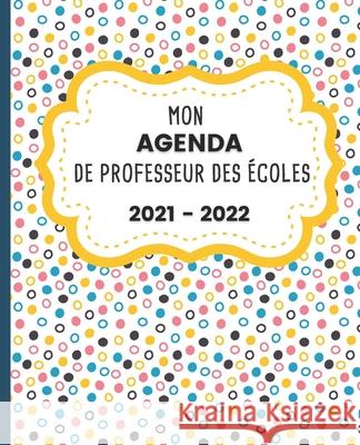 Mon AGENDA de Professeur des Écoles 2021 - 2022: Carnet de Bord Enseignant - Agenda semainier souple - Planner pour organiser son travail tout au long Genda 2021 Collection Fr, A' 9798512857113 Independently Published