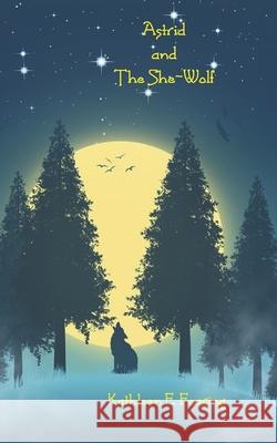 Astrid And The She-Wolf Kathleen E Fearing 9798512874035