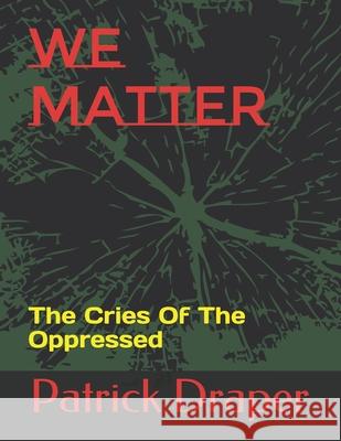 We Matter: The Cries Of The Oppressed Draper, Patrick J. 9798512900390