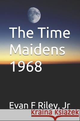 The Time Maidens 1968 Evan F Riley, Jr 9798512903216 Independently Published