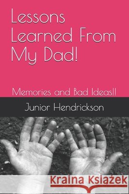 Lessons Learned From My Dad! Millard F Hendrickson, Jr, Millard F Hendrson, Jr 9798513005384