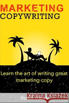 Marketing Copywriting: Learn the art of writing great marketing copy Caleb, Njoku 9798513043041 Independently published