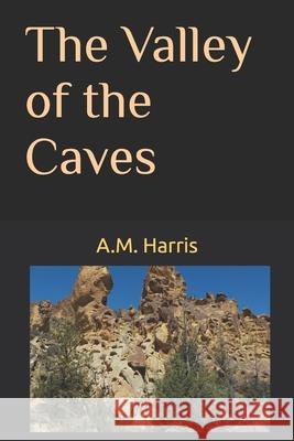 The Valley of the Caves A M Harris 9798513050742 Independently Published