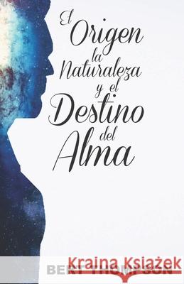 El Origen, La Naturaleza, y el Destino del Alma Rogelio Medina, La Palabra Publisher, Rogelio Medina 9798513081838 Independently Published