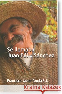 Se llamaba Juan Félix Sánchez Francisco Javier Duplá S J, Victor Moreno Duque 9798513142539 Independently Published