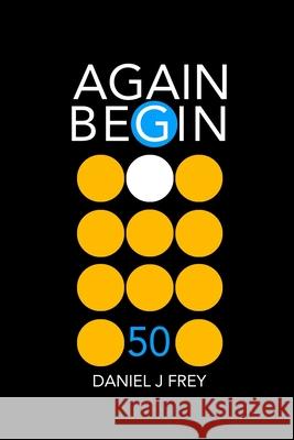 Again Begin 50: No Place Like This Daniel John Frey, Matthew Daniel Frey 9798513226437