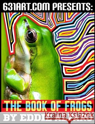 The Book of Frogs Eddie Alfaro 9798513601098