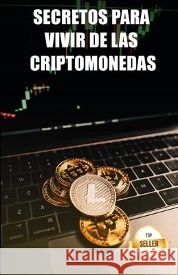 Secretos para vivir de las criptomonedas: Consejos para conseguir un salario y una jubilación a partir de la rentabilidad de las criptomonedas Emprendimiento E. Inversión, Tic Tac Ban 9798513613329 Independently published
