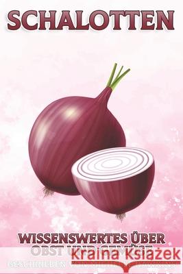 Schalotten: Wissenswertes über Obst und Gemüse #27 Michelle Hawkins 9798513870630 Independently Published