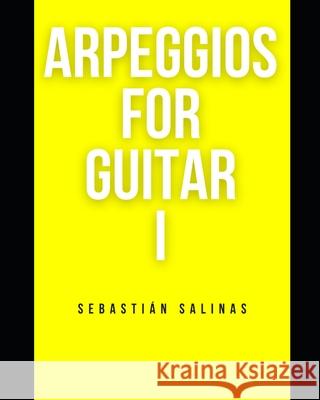 Arpeggios for Guitar I: The basic arpeggios you need to get started Sebastián Salinas, Jean-Pierre Marshall 9798514108305 Independently Published