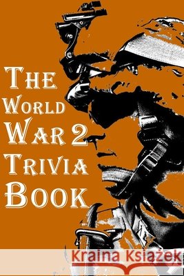 The World War 2 Trivia Book: The Most Interesting Trivia Book About The Second World War Omelo Sweet 9798514360604 Independently Published