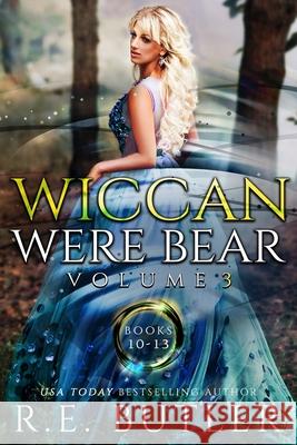 Wiccan-Were-Bear Volume Three: Books 10 - 13 Butler, R. E. 9798514436941 Independently published