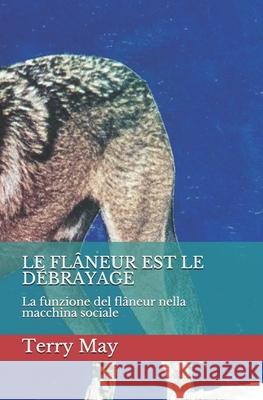 Le Flâneur Est Le Débrayage: La funzione del flâneur nella macchina sociale Terry May 9798514509119 Independently Published