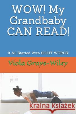 WOW! My Grandbaby CAN READ!: It All Started With SIGHT WORDS! Viola Grays-Wiley 9798514553693 Independently Published