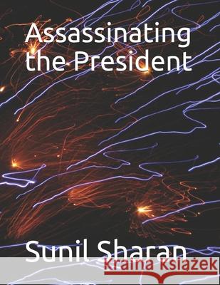 Assassinating the President Sunil Sharan 9798514561742 Independently Published