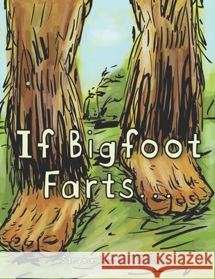 If Bigfoot Farts... Stephanie Mae Green 9798514641857