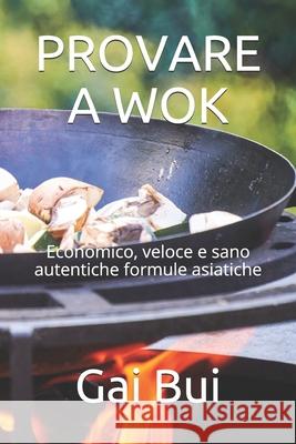 Provare a Wok: Economico, veloce e sano autentiche formule asiatiche Gai Bui 9798514649082 Independently Published