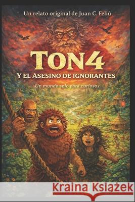 Ton4 y el asesino de ignorantes Juan Carlos Feliú Velázquez 9798514655809