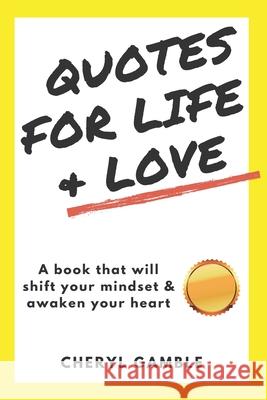 Quotes For Life & Love: A Book That Will Shift Your Mindset And Awaken Your Heart Cheryl Gamble 9798514822782