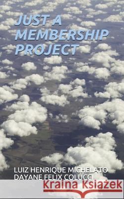 Just a Membership Project Dayane Felix Colucci, Luiz Henrique Michelato 9798515360412 Independently Published