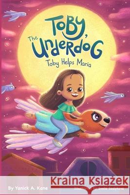 Toby, The Underdog: Toby Helps Maria Yanick Kane, Sveta Sadykova, Paula Bordenkecher 9798515401559