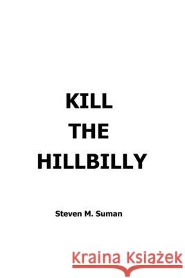Kill the Hillbilly Steven Michael Suman 9798515527051