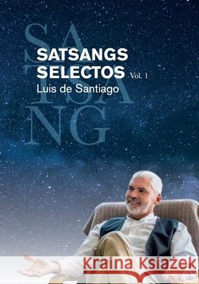SATSANGS SELECTOS Vol. 1 Luis de Santiago 9798515536299