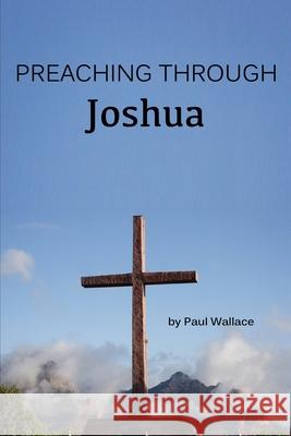 Preaching through Joshua Paul Wallace 9798515763404 Independently Published