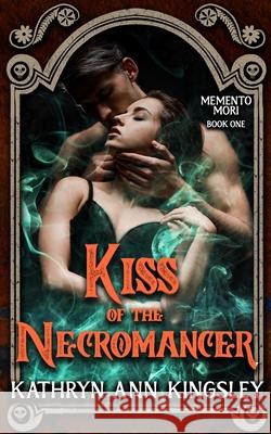 Kiss of the Necromancer Kathryn Ann Kingsley 9798515841744