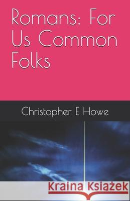 Romans: For Us Common Folks Christopher E Howe 9798516159251