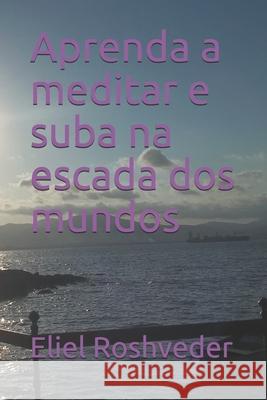 Aprenda a meditar e suba na escada dos mundos Roshveder Eliel Roshveder 9798516273858 Independently published