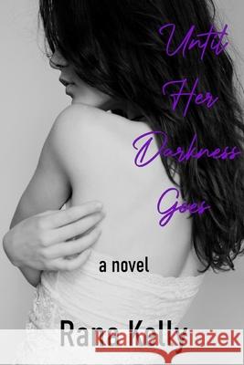 Until Her Darkness Goes Rana Kelly 9798516387456