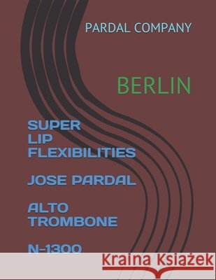 Super Lip Flexibilities Jose Pardal Alto Trombone N-1300: Berlin Merza, Jose Pardal 9798516414855
