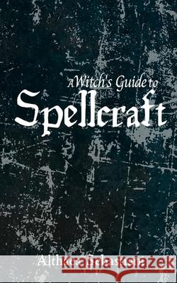 A Witch's Guide to Spellcraft Althaea Sebastiani 9798516604690
