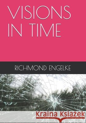 Visions in Time Richmond B Engelke 9798516802461