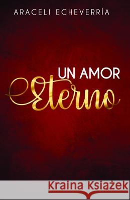 Un amor eterno Araceli Echeverría, Crecer En Conocimiento 9798516806070 Independently Published