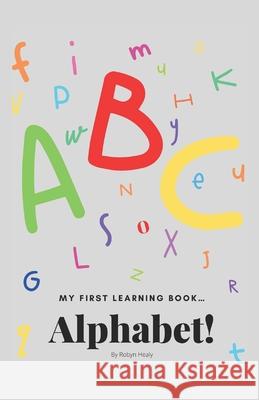 My first learning book: Learning the alphabet Robyn Grace Healy 9798516892400