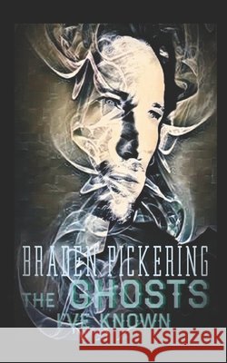The Ghosts I've Known Braden Pickering 9798516895760