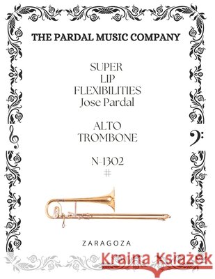 SUPER LIP FLEXIBILITIES Jose Pardal ALTO TROMBONE N-1302 #: Zaragoza Merza, Jose Pardal 9798517109897 Independently Published