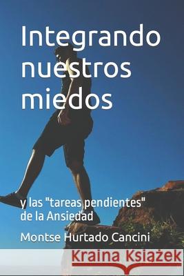 Integrando nuestros miedos: y las tareas pendientes de la Ansiedad Hurtado Cancini, Montse 9798517125996 Independently published