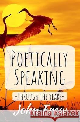 Poetically Speaking - Through the years John Frew, David Blackstar 9798517324986 Independently Published