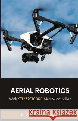 Aerial Robotics: With STM32F100RB Microcontroller Sheikh Muhammad Ibraheem 9798517338013 Independently Published