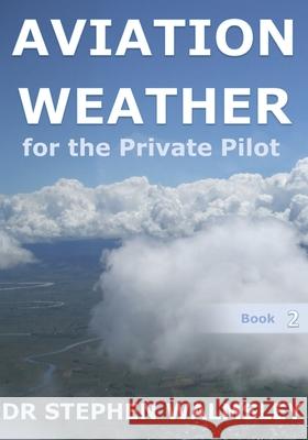 Aviation Weather for the Private Pilot Stephen Walmsley 9798517542328