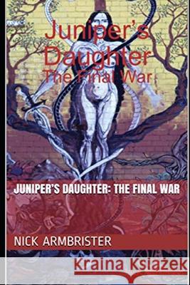 Juniper's Daughter: The Final War Nick Armbrister 9798517593931 Independently Published