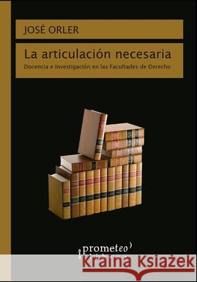 La articulación necesaria: Docencia e investigación en las Facultades de derecho Orler, José 9798517620859 Independently published