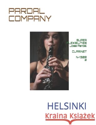 SUPER FLEXIBILITIES Jose Pardal CLARINET N-1302 #: Helsinki Jose Lopez Perez, Jose Pardal Merza, Pardal Music Company 9798517742605 Independently Published