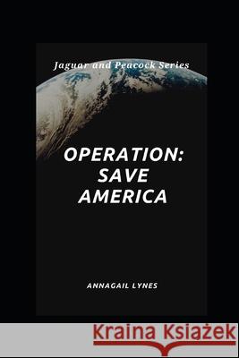 Operation: Save America Annagail Lynes 9798517762863 Independently Published