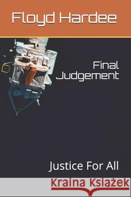 Final Judgement: Justice For All Floyd J Hardee, Jr 9798517971487