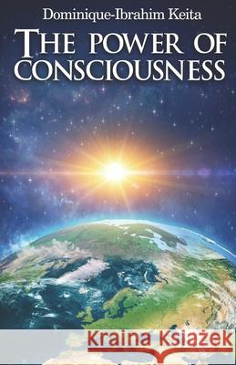 The Power of Consciousness Keita Dominique-Ibrahim Keita 9798518022010
